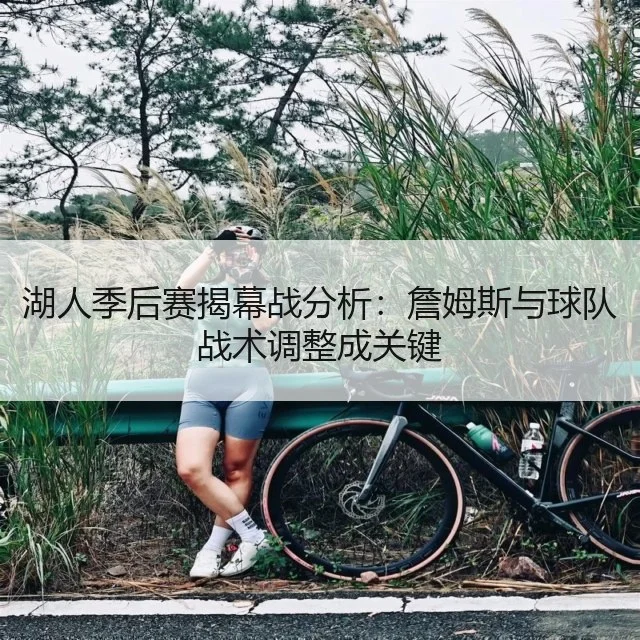 湖人季后赛揭幕战分析:詹姆斯与球队战术调整成关键