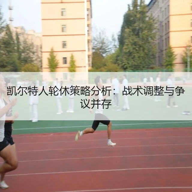 凯尔特人轮休策略分析:战术调整与争议并存