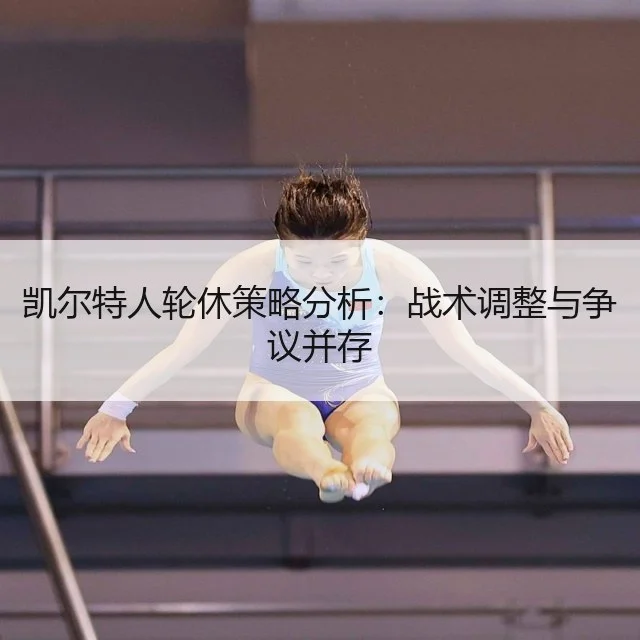 凯尔特人轮休策略分析：战术调整与争议并存