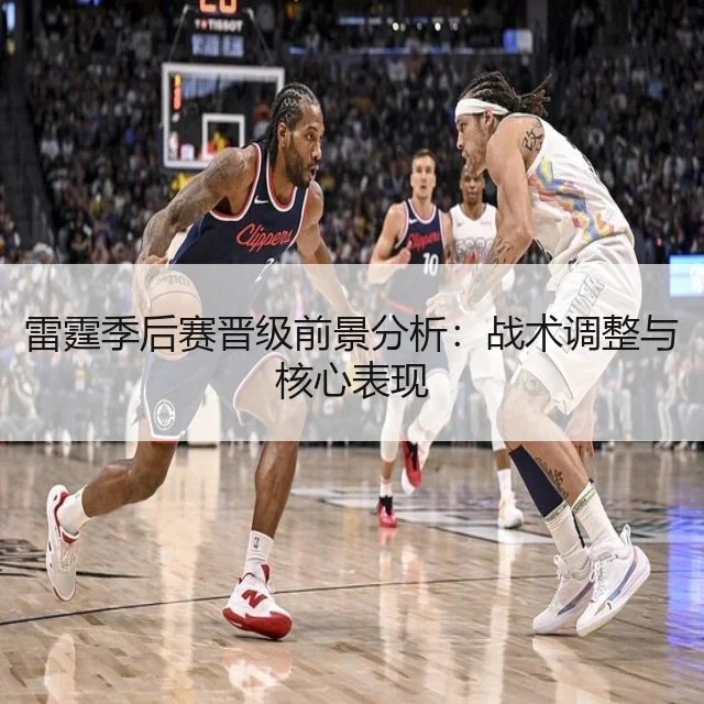 雷霆季后赛晋级前景分析:战术调整与核心表现